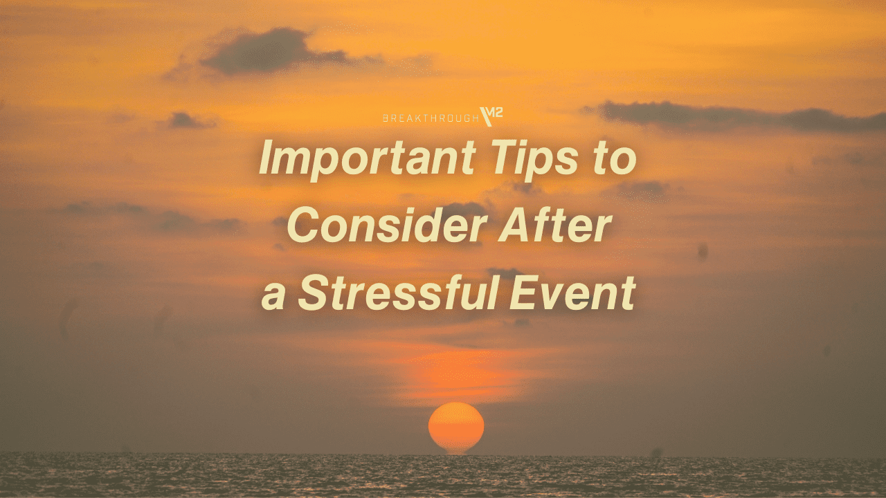 4 Important tips to consider after a stressful event